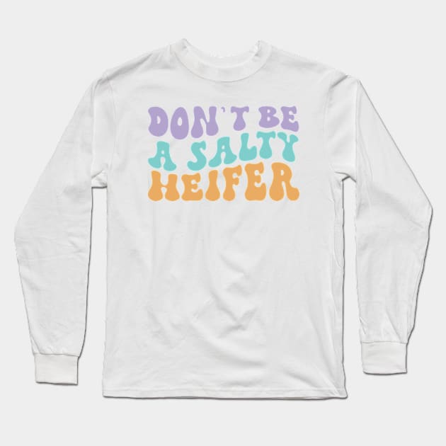 Don't be a Salty Heifer Groovy Funny Design for Farmers Cowgirls Long Sleeve T-Shirt by sarcasmandadulting